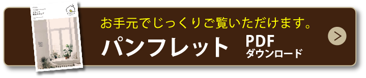 お手元でじっくりご覧いただけます。パンフレットPDFダウンロード